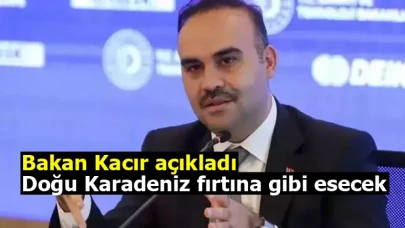Bakan Kacır açıkladı: Doğu Karadeniz fırtına gibi esecek