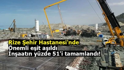 Rize Şehir Hastanesi'nde önemli eşit aşıldı: İnşaatın yüzde 51'i tamamlandı!