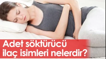 Adet Söktürücü İlaç İsimleri Neler? Adet Söktürücülerin yan etkileri
