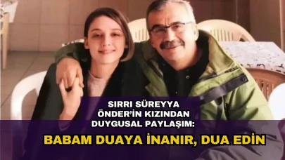 Sırrı Süreyya Önder'in kızı Ceren'den duygusal paylaşım: Dua edin