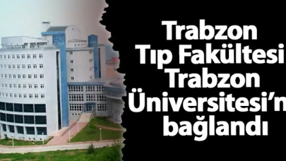 Trabzon Tıp Fakültesi Trabzon Üniversitesi’ne bağlandı