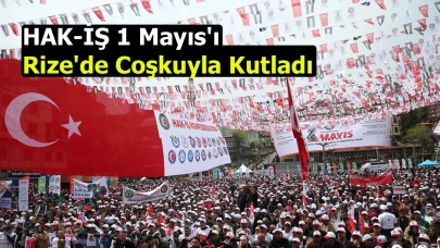 HAK-İŞ 1 Mayıs'ı Rize'de Coşkuyla Kutladı