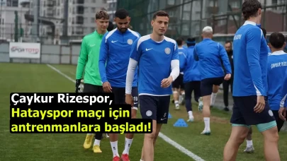 Çaykur Rizespor, Hatayspor maçı için antrenmanlara başladı!