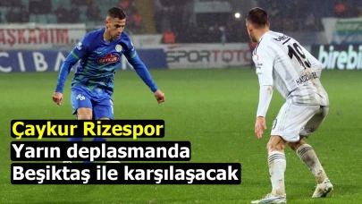 Çaykur Rizespor, yarın deplasmanda Beşiktaş ile karşılaşacak
