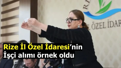 Rize İl Özel İdaresi’nin işçi alımı örnek oldu