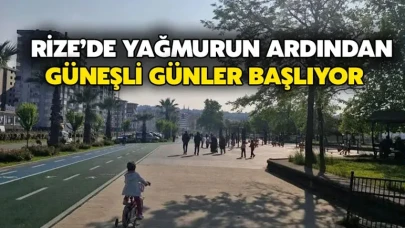 Rize’de hava durumu: yağmurun ardından güneşli günler başlıyor