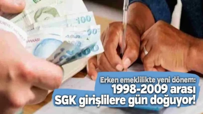 Erken emeklilikte yeni dönem: 1998-2009 arası SGK girişlilere gün doğuyor!