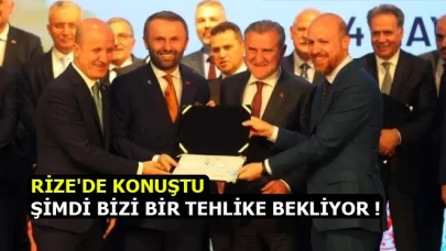 RİZE'DE KONUŞTU. ŞİMDİ BİZİ BİR TEHLİKE BEKLİYOR !