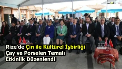 Rize'de Çin ile Kültürel İşbirliği: Çay ve Porselen Temalı Etkinlik Düzenlendi