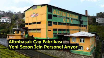 Altınbaşak Çay Fabrikası Yeni Sezon İçin Personel Arıyor