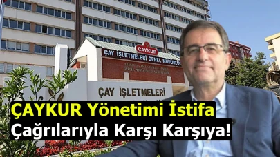 ÇAYKUR Yönetimi İstifa Çağrılarıyla Karşı Karşıya!