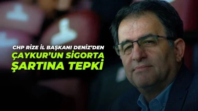 CHP Rize İl Başkanı Deniz'den 'Sigorta' Şartına Tepki