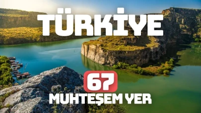 Türkiye’yi Baştan Sona Keşfet : 67 Büyüleyici Yer!