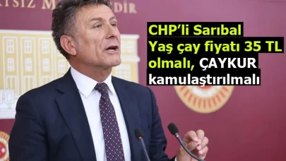 CHP’li Sarıbal: Yaş çay fiyatı 35 TL olmalı, ÇAYKUR kamulaştırılmalı