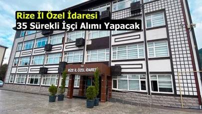 Rize İl Özel İdaresi 35 Sürekli İşçi Alımı Yapacak