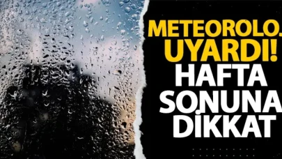 Meteoroloji uyardı! Hafta sonuna dikkat