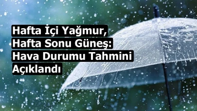 Hafta İçi Yağmur, Hafta Sonu Güneş: Hava Durumu Tahmini Açıklandı