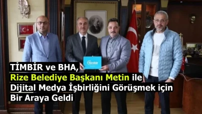 TİMBİR ve BHA, Rize Belediye Başkanı Metin ile Dijital Medya İşbirliğini Görüşmek için Bir Araya Geldi