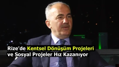 Rize'de Kentsel Dönüşüm Projeleri ve Sosyal Projeler Hız Kazanıyor