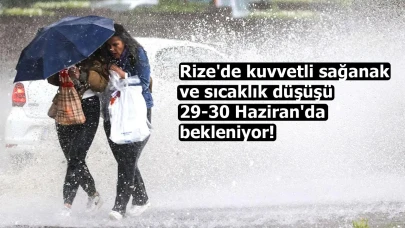 Rize'de kuvvetli sağanak ve sıcaklık düşüşü 29-30 Haziran'da bekleniyor!
