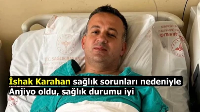 İshak Karahan sağlık sorunları nedeniyle anjiyo oldu, sağlık durumu iyi ve evine döndü