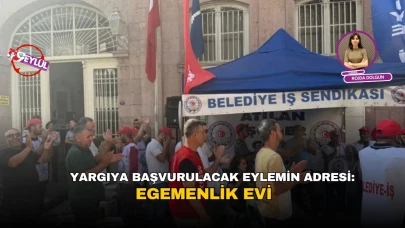 İşçilerin yargıya başvuracağı eylemin adresi: Egemenlik Evi