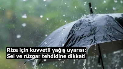 Rize için kuvvetli yağış uyarısı: Sel ve rüzgar tehdidine dikkat!