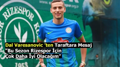 Dal Varesanovic ’ten Taraftara Mesaj: “Bu Sezon Rizespor İçin Çok Daha İyi Olacağım”