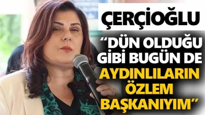 Çerçioğlu: “Dün olduğu gibi bugün de Aydınlıların Özlem başkanıyım”