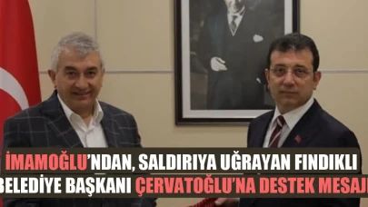 İmamoğlu’ndan, saldırıya uğrayan Fındıklı Belediye Başkanı Çervatoğlu’na destek mesajı