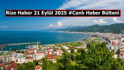 Rize Haber 21 Eylül 2025 #Canlı Haber Bülteni