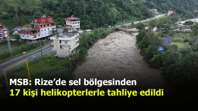 MSB: Rize’de sel bölgesinden 17 kişi helikopterlerle tahliye edildi
