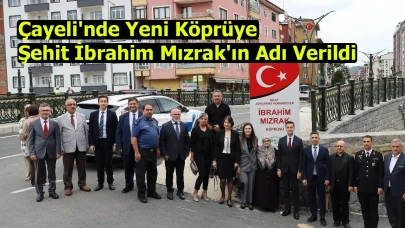 Çayeli'nde Yeni Köprüye Şehit İbrahim Mızrak'ın Adı Verildi