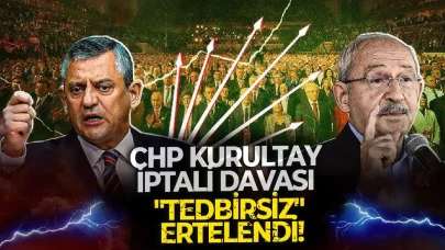 CHP kurultay iptali davası tedbirsiz ertelendi!