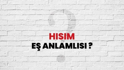 Hısım Kelimesinin (Sözcüğünün) Anlamı ve Eş Anlamlısı Nedir