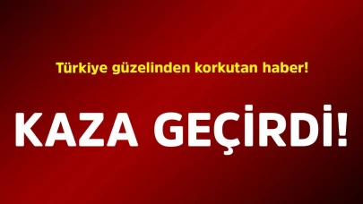 Türkiye Güzeli kaza geçirdi