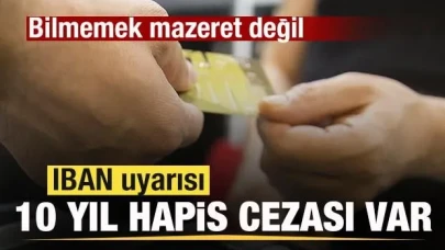 IBAN uyarısı! 10 yıl hapis cezası var! Bilmemek mazeret değil