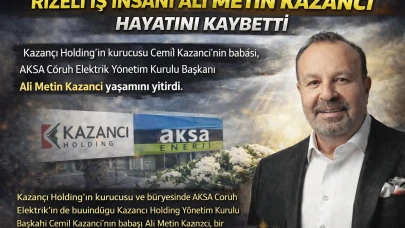 Rizeli İş İnsanı Ali Metin Kazancı Hayatını Kaybetti