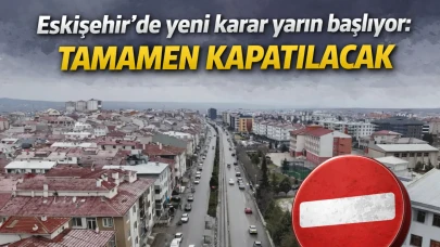 Eskişehir'de yeni karar yarın başlıyor: Tamamen kapatılacak