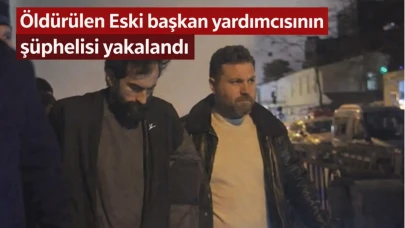 Öldürülen Eski başkan yardımcısının şüphelisi yakalandı