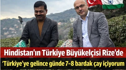 Hindistan’ın Türkiye Büyükelçisi Rize’de: Türkiye’ye gelince günde 7-8 bardak çay içiyorum