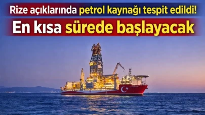 Rize açıklarında petrol kaynağı tespit edildi! En kısa sürede başlayacak