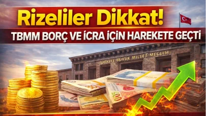 Rizeliler Dikkat! TBMM Borç ve İcra İçin Harekete Geçti