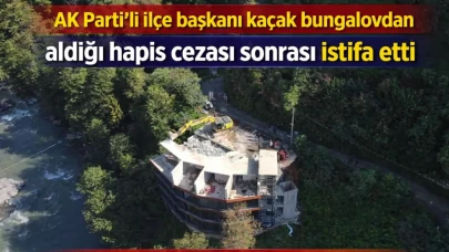 AK Parti’li ilçe başkanı kaçak bungalovdan aldığı hapis cezası sonrası istifa etti