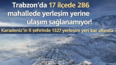 Trabzon'da 17 ilçede 286 mahallede yerleşim yerine ulaşım sağlanamıyor!
