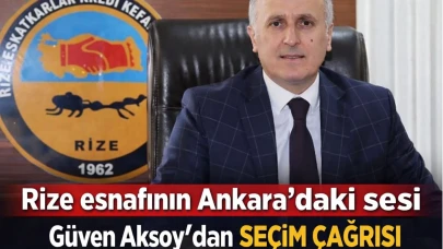 Rize esnafının Ankara’daki sesi Güven Aksoy’dan seçim çağrısı
