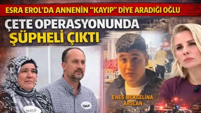 Esra Erol’da annenin “Kayıp” diye aradığı oğlu Çete operasyonunda şüpheli çıktı
