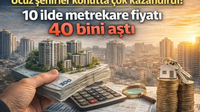 Ucuz şehirler konutta çok kazandırdı! 10 ilde metrekare fiyatı 40 bini aştı