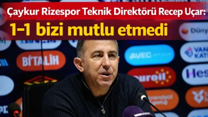 Çaykur Rizespor Teknik Direktörü Recep Uçar: 1-1 bizi mutlu etmedi