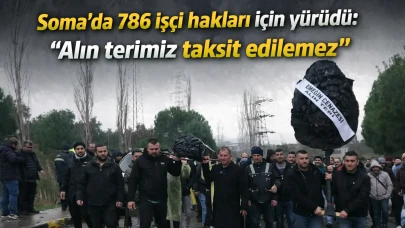 Soma’da 786 işçi hakları için yürüdü: ''Alın terimiz taksit edilemez''